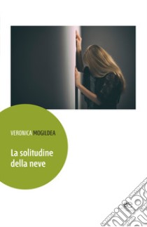 La solitudine della neve libro di Mogildea Veronica