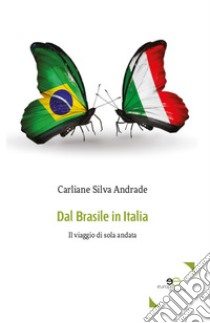 Dal Brasile in Italia. Il viaggio di sola andata libro di Silva Andrade Carliane