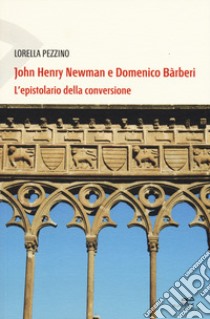 John Henry Newman e Domenico Barberi. L'epistolario della conversione libro di Pezzino Lorella