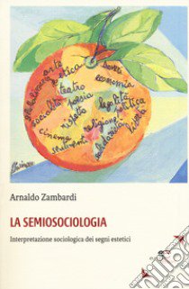 La semiosociologia. Interpretazione sociologica dei segni estetici libro di Zambardi Arnaldo