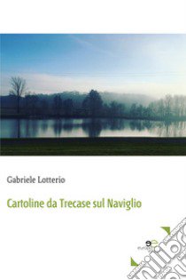 Cartoline da Trecase sul Naviglio libro di Lotterio Gabriele