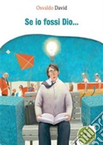 Se io fossi Dio... libro di David Osvaldo