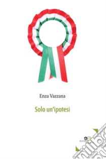 Solo un'ipotesi libro di Vazzana Enza