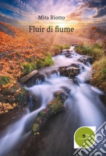 Fluir di fiume libro di Riotto Mita