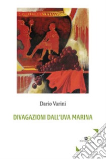 Divagazioni dall'uva marina libro di Varini Dario