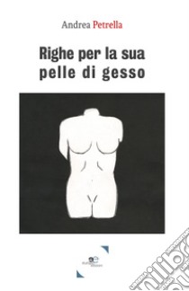 Righe per la sua pelle di gesso libro di Petrella Andrea