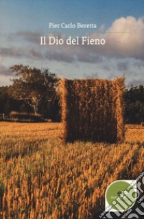 Il dio del fieno libro di Beretta Pier Carlo