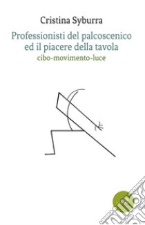 Professionisti del palcoscenico ed il piacere della tavola libro di Syburra Cristina