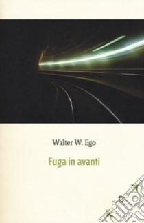 Fuga in avanti libro di Ego Walter W.