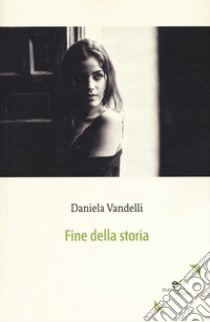 Fine della storia libro di Vandelli Daniela