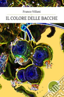 Il colore delle bacche libro di Villani Franco