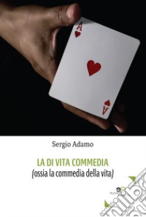 La di vita commedia (ossia la commedia della vita) libro di Adamo Sergio