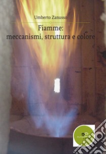 Fiamme: meccanismi, struttura e colore libro di Zanusso Umberto