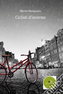 Ciclisti d'inverno libro di Manganaro Marina