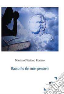 Racconto dei miei pensieri libro di Romito Martino Floriano