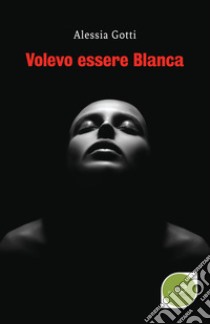 Volevo essere blanca libro di Gotti Alessia