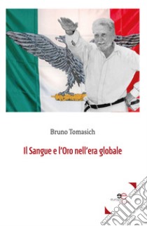 Il sangue e l'oro nell'era globale libro di Tomasich Bruno