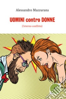 Uomini contro donne. (l'eterno conflitto) libro di Mazzurana Alessandro