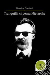 Tranquilli, ci pensa Nietzsche libro di Gambetti Maurizio