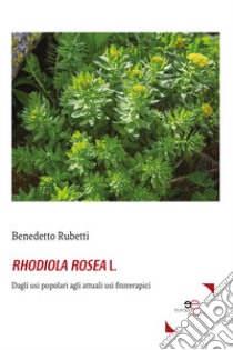 Rhodiola rosea L. libro di Rubetti Benedetto