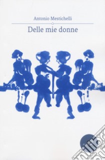 Delle mie donne libro di Mestichelli Antonio