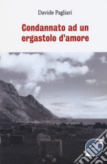 Condannato ad un ergastolo d'amore libro di Pagliari Davide