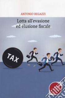 Lotta all'evasione ed elusione fiscale libro di Regazzi Antonio