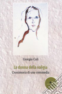 La donna della valigia. Cronistoria di una commedia libro di Coli Giorgio