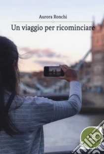 Un viaggio per ricominciare libro di Ronchi Aurora