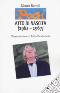 I Pooh. Atto di nascita (1962-1967) libro di Bertoli Mauro