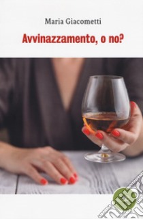 Avvinazzamento, o no? libro di Giacometti Maria