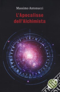 L'apocalisse dell'alchimista libro di Antonucci Massimo