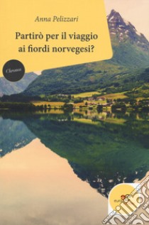 Partirò per il viaggio ai fiordi norvegesi? libro di Pelizzari Anna