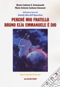 Perché mio fratello Bruno Elìa Emmanuele è Dio libro di Carbone Bruno E. Emmanuele; Carbone Maria Antonio Giovanni