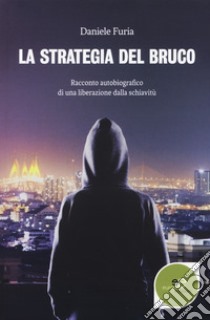 La strategia del bruco. Racconto autobiografico di una liberazione dalla schiavitù libro di Furia Daniele