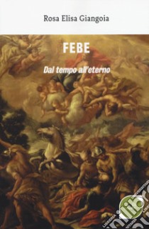 Febe. Dal tempo all'eterno libro di Giangoia Rosa Elisa