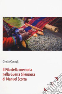 Il filo della memoria nella guerra silenziosa di Manuel Scorza libro di Casagli Giulia