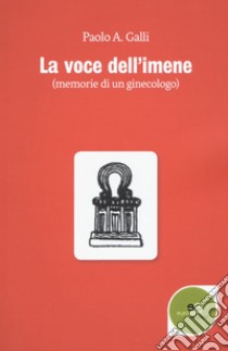 La voce dell'imene. Memorie di un ginecologo libro di Galli Paolo A.