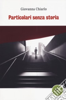 Particolari senza storia libro di Chiarlo Giovanna