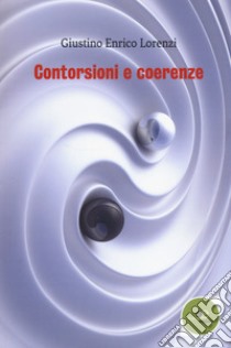 Contorsioni e coerenze libro di Lorenzi Giustino Enrico