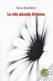 La mia piccola Arianna libro di Randellini Elena