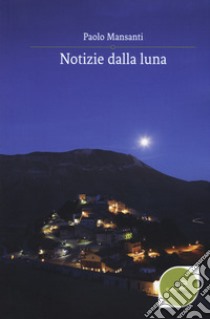 Notizie dalla luna libro di Mansanti Paolo