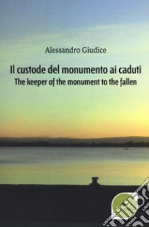 Il custode del monumento ai caduti-The keeper of the monument to the fallen libro di Giudice Alessandro