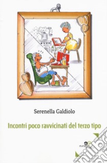 Incontri poco ravvicinati del terzo tipo libro di Galdiolo Serenella