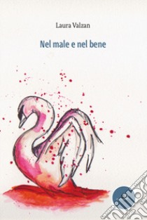 Nel male e nel bene libro di Valzan Laura