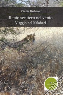 Il mio sentiero nel vento. Viaggio nel Kalahari libro di Barbero Cinzia