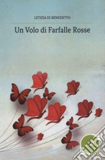 Un volo di farfalle rosse libro di Di Benedetto Letizia