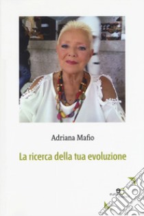 La ricerca della tua evoluzione libro di Mafio Adriana