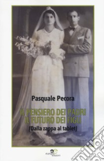 Il pensiero dei padri il futuro dei figli (dalla zappa al tablet) libro di Pecora Pasquale