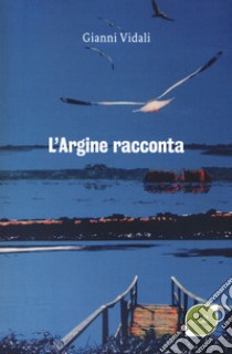 L'argine racconta. Storie di vite vissute libro di Vidali Gianni